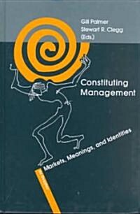 Constituting Management: Markets, Meanings, and Identities (Hardcover, Reprint 2017)