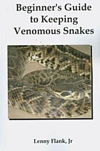 Beginners Guide to Keeping Venomous Snakes (Paperback)