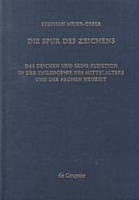 Die Spur Des Zeichens: Das Zeichen Und Seine Funktion in Der Philosophie Des Mittelalters Und Der Fr?en Neuzeit (Hardcover, Reprint 2013)