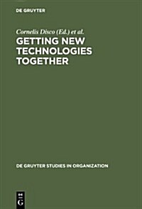 Getting New Technologies Together: Studies in Making Sociotechnical Order (Hardcover)