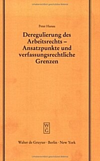 Deregulierung Des Arbeitsrechts - Ansatzpunkte Und Verfassungsrechtliche Grenzen (Hardcover, Reprint 2015)