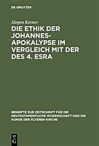 Die Ethik Der Johannes-Apokalypse Im Vergleich Mit Der Des 4. Esra: Ein Beitrag Zum Verh?tnis Von Apokalyptik Und Ethik (Hardcover, Reprint 2013)