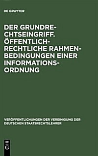 Der Grundrechtseingriff. ?fentlich-rechtliche Rahmenbedingungen einer Informationsordnung (Hardcover, Reprint 2013)