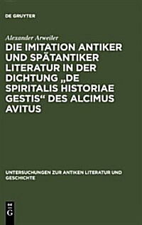 Die Imitation Antiker Und Sp?antiker Literatur in Der Dichtung de Spiritalis Historiae Gestis Des Alcimus Avitus: Mit Einem Kommentar Zu Avit. Carm. (Hardcover, Reprint 2011)