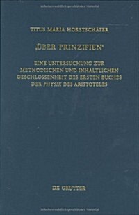 ?er Prinzipien: Eine Untersuchung Zur Methodischen Und Inhaltlichen Geschlossenheit Des Ersten Buches Der Physik Des Aristoteles (Hardcover, Reprint 2014)