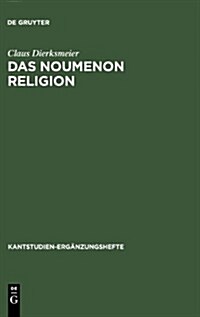 Das Noumenon Religion: Eine Untersuchung Zur Stellung Der Religion Im System Der Praktischen Philosophie Kants (Hardcover, Reprint 2013)