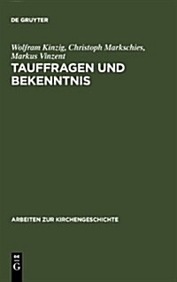 Tauffragen Und Bekenntnis: Studien Zur Sogenannten Traditio Apostolica, Zu Den Interrogationes de Fide Und Zum R?ischen Glaubensbekenntnis (Hardcover, Reprint 2010)