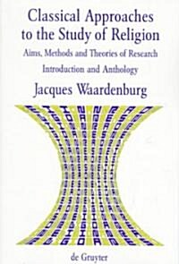 Classical Approaches to the Study of Religion: Aims, Methods and Theories of Research. Introduction and Anthology (Hardcover)