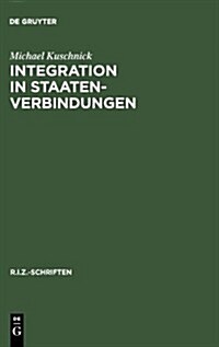 Integration in Staatenverbindungen: Vom 19. Jahrhundert Bis Zur EU Nach Dem Vertrag Von Amsterdam (Hardcover, Reprint 2013)