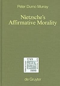 Nietzsches Affirmative Morality (Hardcover)