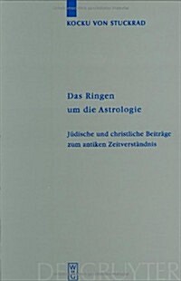 Das Ringen Um Die Astrologie: J?ische Und Christliche Beitr?e Zum Antiken Zeitverst?dnis (Hardcover, Reprint 2011)