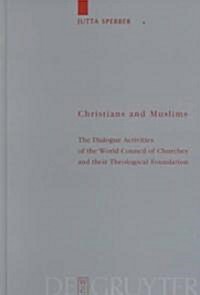 Christians and Muslims: The Dialogue Activities of the World Council of Churches and Their Theological Foundation (Hardcover)