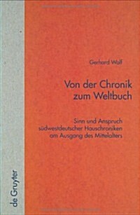 Von Der Chronik Zum Weltbuch: Sinn Und Anspruch S?westdeutscher Hauschroniken Am Ausgang Des Mittelalters (Hardcover, Reprint 2014)