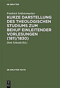 Kurze Darstellung Des Theologischen Studiums Zum Behuf Einleitender Vorlesungen (1811/1830) (Hardcover)