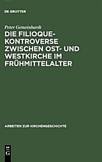 Die Filioque-Kontroverse Zwischen Ost- Und Westkirche Im Fr?mittelalter (Hardcover, Reprint 2013)