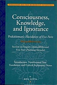 Consciousness, Knowledge, and Ignorance: Prakasatmans Ellucidation of Five Parts (Hardcover)