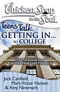 Chicken Soup for the Soul: Teens Talk Getting In. . . to College: 101 True Stories from Kids Who Have Lived Through It (Paperback)