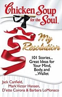 [중고] Chicken Soup for the Soul: My Resolution: 101 Stories...Great Ideas for Your Mind, Body, and ...Wallet (Paperback)