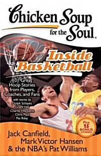 Chicken Soup for the Soul: Inside Basketball: 101 Great Hoop Stories from Players, Coaches, and Fans (Paperback)