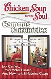 Chicken Soup for the Soul: Campus Chronicles: 101 Inspirational, Supportive, and Humorous Stories about Life in College (Paperback)