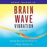 Brain Wave Vibration: Getting Back Into the Rhythm of a Happy, Healthy Life (Audio CD)