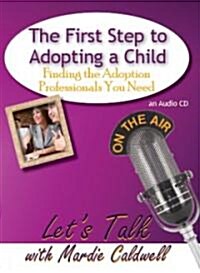 The First Step to Adopting a Child: Finding the Adoption Professional You Need (Audio CD)