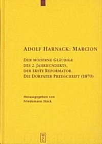 Adolf Harnack: Marcion: Der Moderne Gl?bige Des 2. Jahrhunderts, Der Erste Reformator. Die Dorpater Preisschrift (1870). Kritische Edition De (Hardcover)