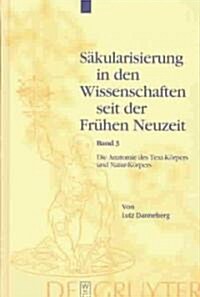 S?ularisierung in den Wissenschaften seit der Fr?en Neuzeit, Band 3, Die Anatomie des Text-K?pers und Natur-K?pers (Hardcover, Reprint 2014)
