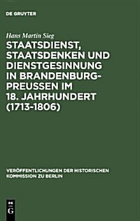 Staatsdienst, Staatsdenken und Dienstgesinnung in Brandenburg-Preu?n im 18. Jahrhundert (1713-1806) (Hardcover, Reprint 2013)