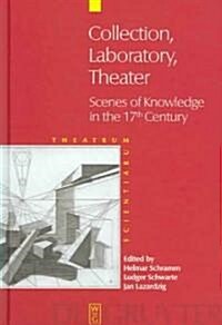 Collection - Laboratory - Theater: Scenes of Knowledge in the 17th Century (Hardcover)