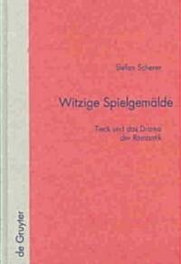 Witzige Spielgem?de: Tieck Und Das Drama Der Romantik (Hardcover, Reprint 2011)