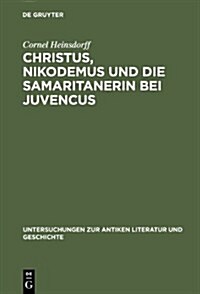 Christus, Nikodemus Und Die Samaritanerin Bei Juvencus (Hardcover)