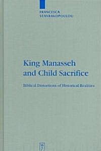 King Manasseh and Child Sacrifice: Biblical Distortions of Historical Realities (Hardcover)