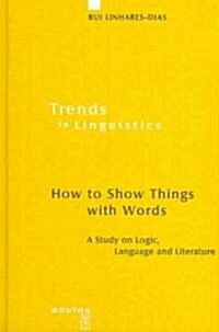 How to Show Things with Words: A Study on Logic, Language and Literature (Hardcover, Reprint 2011)