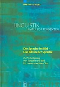 Die Sprache Im Bild - Das Bild in Der Sprache: Zur Verkn?fung Von Sprache Und Bild Im Massenmedialen Text. Konzepte. Theorien. Analysemethoden (Hardcover)