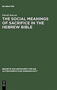 The Social Meanings of Sacrifice in the Hebrew Bible: A Study of Four Writings (Hardcover, Reprint 2012)