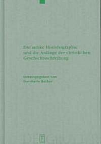 Die Antike Historiographie Und Die Anf?ge Der Christlichen Geschichtsschreibung (Hardcover, Reprint 2012)