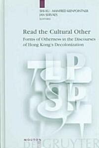 Read the Cultural Other: Forms of Otherness in the Discourses of Hong Kongs Decolonization (Hardcover)