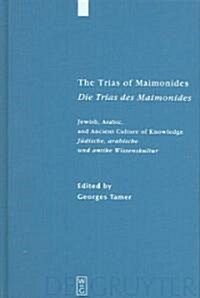 The Trias of Maimonides / Die Trias Des Maimonides: Jewish, Arabic, and Ancient Culture of Knowledge / J?ische, Arabische Und Antike Wissenskultur (Hardcover, Reprint 2012)