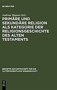 Prim?e Und Sekund?e Religion ALS Kategorie Der Religionsgeschichte Des Alten Testaments (Hardcover, Reprint 2011)