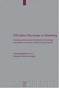 500 Jahre Theologie in Hamburg: Hamburg ALS Zentrum Christlicher Theologie Und Kultur Zwischen Tradition Und Zukunft. Mit Einem Verzeichnis S?tlicher (Hardcover)