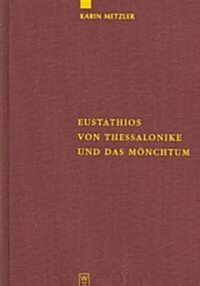 Eustathios Von Thessalonike Und Das M?chtum: Untersuchungen Und Kommentar Zur Schrift de Emendanda Vita Monachica (Hardcover, Reprint 2012)