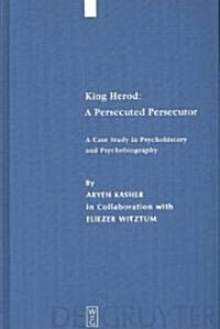 King Herod: A Persecuted Persecutor: A Case Study in Psychohistory and Psychobiography (Hardcover)