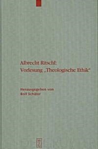 Albrecht Ritschl: Vorlesung Theologische Ethik: Auf Grund Des Eigenh?digen Manuskripts (Hardcover)