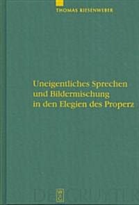 Uneigentliches Sprechen Und Bildermischung in Den Elegien Des Properz (Hardcover)