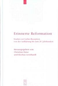 Erinnerte Reformation: Studien Zur Luther-Rezeption Von Der Aufkl?ung Bis Zum 20. Jahrhundert (Hardcover)