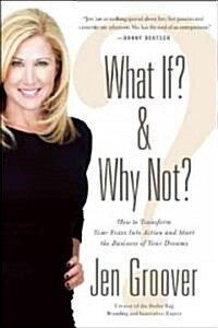 What If? and Why Not?: How to Transform Your Fears Into Action and Start the Business of Your Dreams (Hardcover)