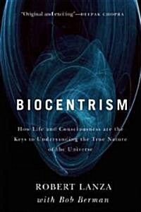 Biocentrism: How Life and Consciousness Are the Keys to Understanding the True Nature of the Universe (Paperback)