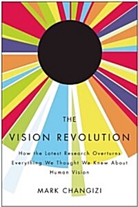 The Vision Revolution: How the Latest Research Overturns Everything We Thought We Knew about Human Vision                                              (Paperback)