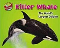 Killer Whale: The Worlds Largest Dolphin (Library Binding)